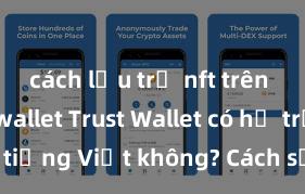 cách lưu trữ nft trên ví trust wallet Trust Wallet có hỗ trợ tiếng Việt không? Cách sử dụng dễ dàng