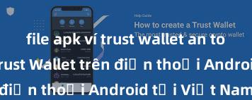 file apk ví trust wallet an toàn Cách tải Trust Wallet trên điện thoại Android tại Việt Nam