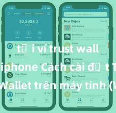 tải ví trust wallet cho iphone Cách cài đặt Trust Wallet trên máy tính (Windows & Mac) tại Việt Nam