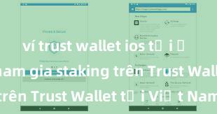 ví trust wallet ios tải ở đâu Cách tham gia staking trên Trust Wallet tại Việt Nam